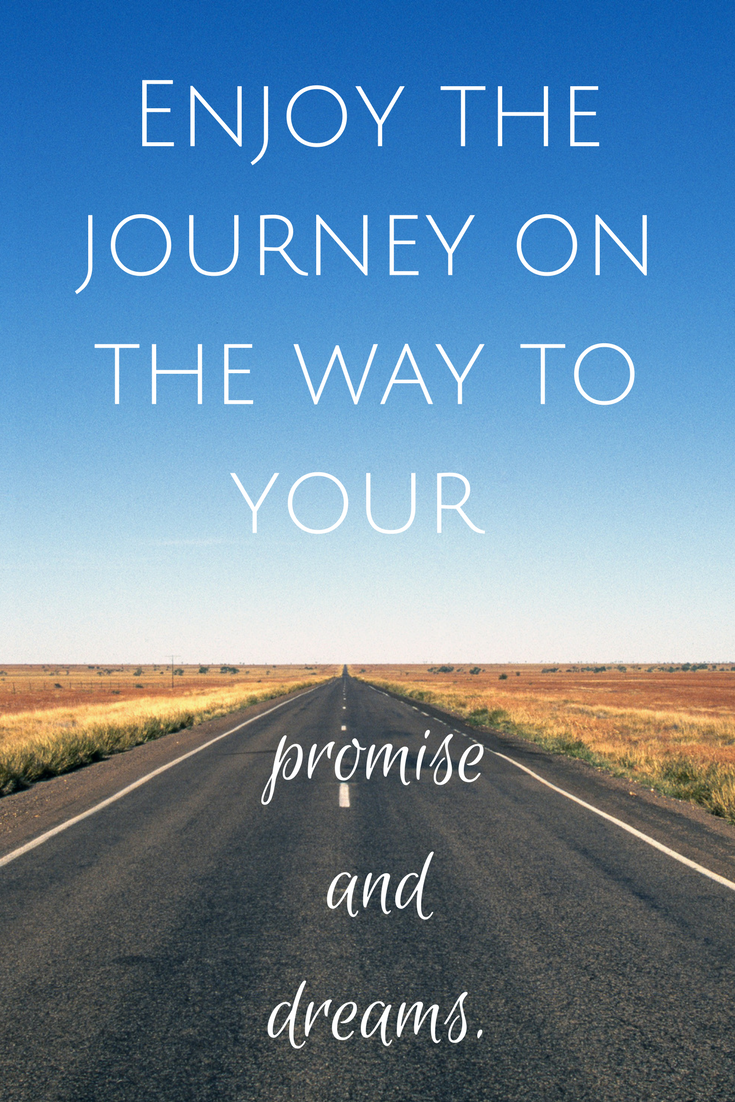 Enjoy the journey on the way to your promise and dreams. – AnointedHeels